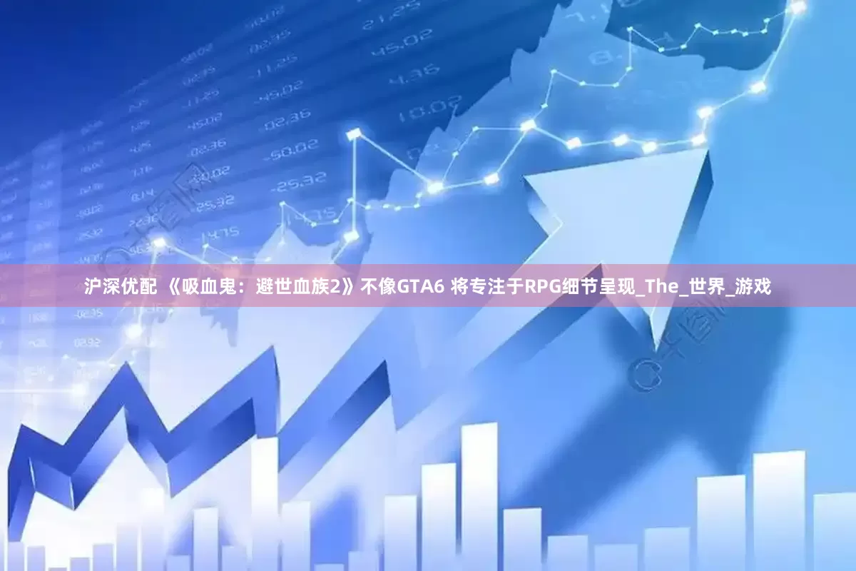 沪深优配 《吸血鬼：避世血族2》不像GTA6 将专注于RPG细节呈现_The_世界_游戏