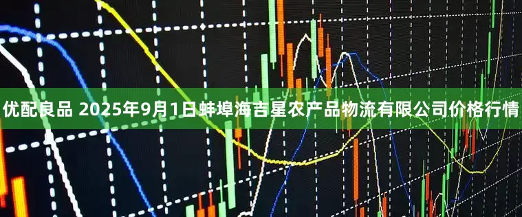 优配良品 2025年9月1日蚌埠海吉星农产品物流有限公司价格行情